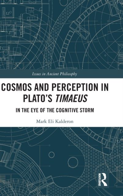 Cosmos and Perception in Plato’s Timaeus : In the Eye of the Cognitive Storm
