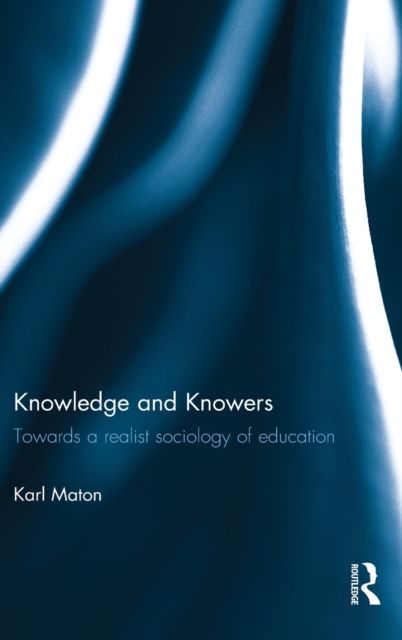 Knowledge and Knowers : Towards a realist sociology of education