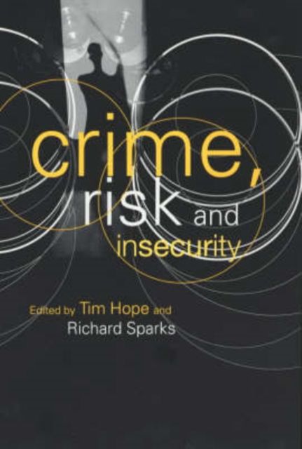 Crime, Risk and Insecurity : Law and Order in Everyday Life and Political Discourse