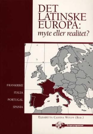 Det Latinske Europa : myte eller realitet? : Frankrike, Italia, Portugal, Spania