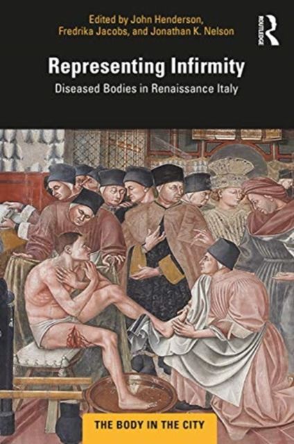 Representing Infirmity : Diseased Bodies in Renaissance Italy