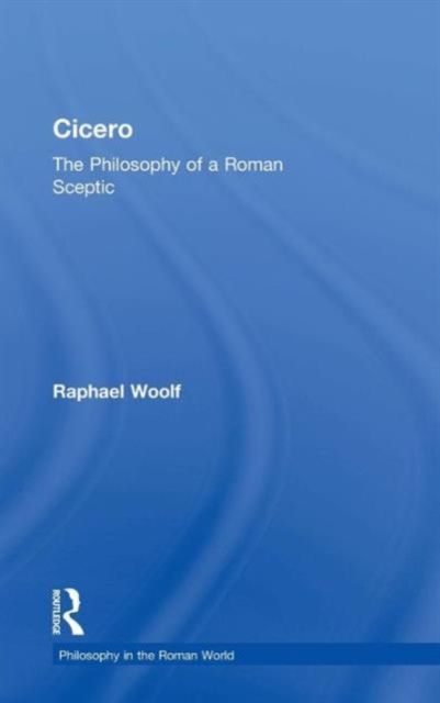 Cicero : The Philosophy of a Roman Sceptic