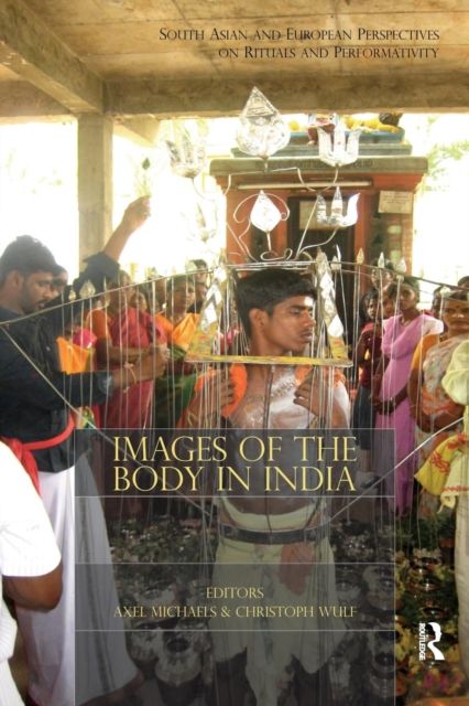 Images of the Body in India : South Asian and European Perspectives on Rituals and Performativity