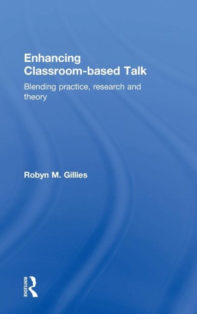 Enhancing Classroom-based Talk : Blending practice, research and theory
