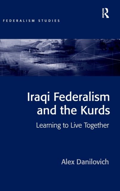 Iraqi Federalism and the Kurds : Learning to Live Together