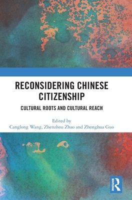 Reconsidering Chinese Citizenship : Cultural Roots and Cultural Reach