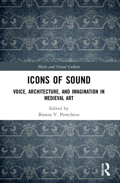 Icons of Sound : Voice, Architecture, and Imagination in Medieval Art