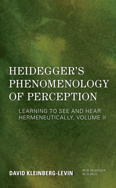 Heidegger's Phenomenology of Perception : Learning to See and Hear Hermeneutically