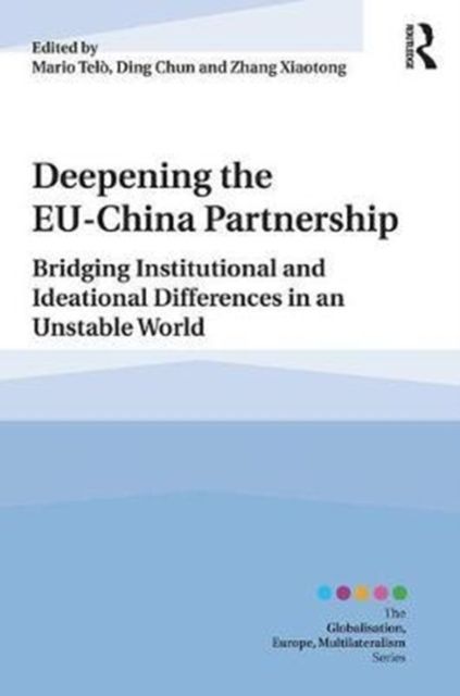 Deepening the EU-China Partnership : Bridging Institutional and Ideational Differences in an Unstable World