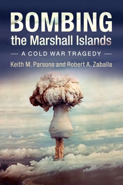Bombing the Marshall Islands : A Cold War Tragedy