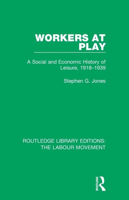 Workers at Play : A Social and Economic History of Leisure, 1918-1939