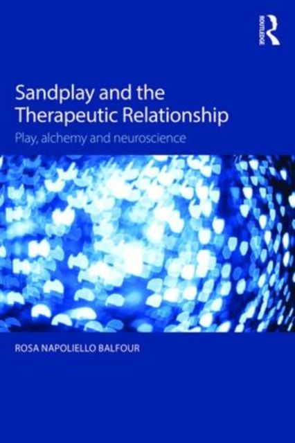 Sandplay and the Therapeutic Relationship : Play, alchemy and neuroscience