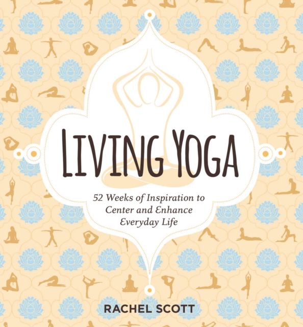 Living Yoga : 52 Weeks of Inspiration to Center and Enhance Everyday Life