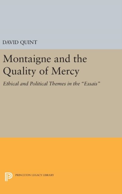 Montaigne and the Quality of Mercy : Ethical and Political Themes in the Essais