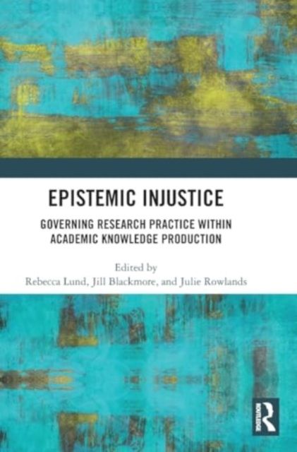 Epistemic Injustice : Governing Research Practice Within Academic Knowledge Production