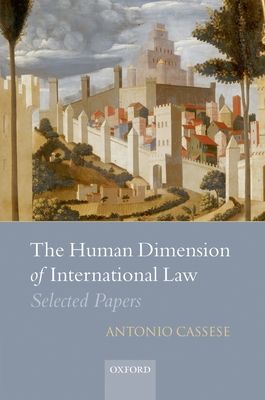 The Human Dimension of International Law : Selected Papers of Antonio Cassese