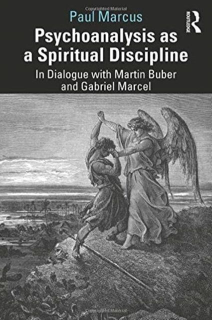 Psychoanalysis as a Spiritual Discipline : In Dialogue with Martin Buber and Gabriel Marcel