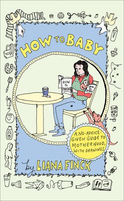 Forsidebilde av How to baby : a no-advice-given guide to motherhood