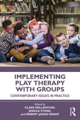 Implementing Play Therapy with Groups : Contemporary Issues in Practice
