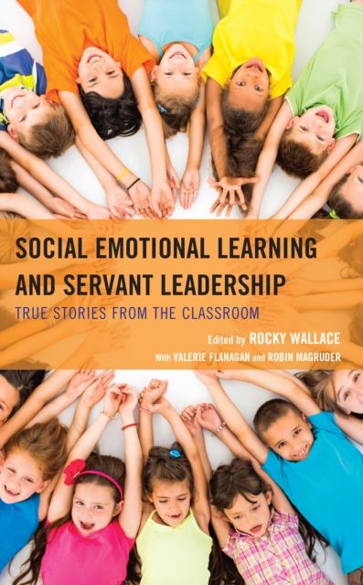 Social Emotional Learning and Servant Leadership : True Stories from the Classroom