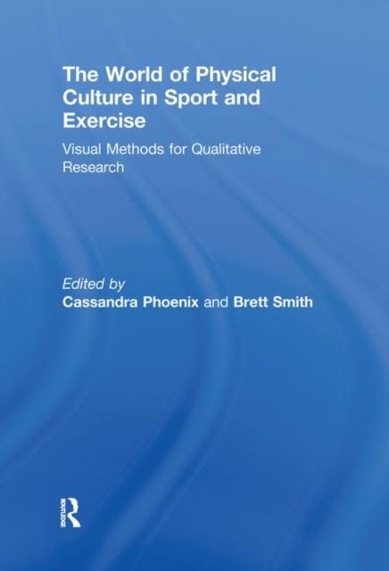 The World of Physical Culture in Sport and Exercise : Visual Methods for Qualitative Research