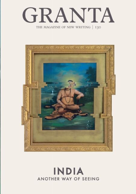 Granta 130 : India: Another Way of Seeing