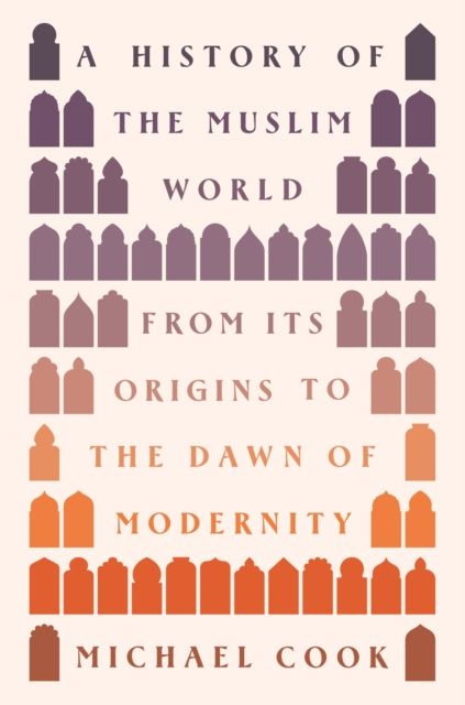 A History of the Muslim World : From Its Origins to the Dawn of Modernity