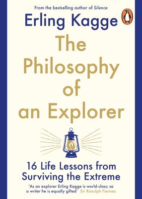The Philosophy of an Explorer : 16 Life-lessons from Surviving the Extreme