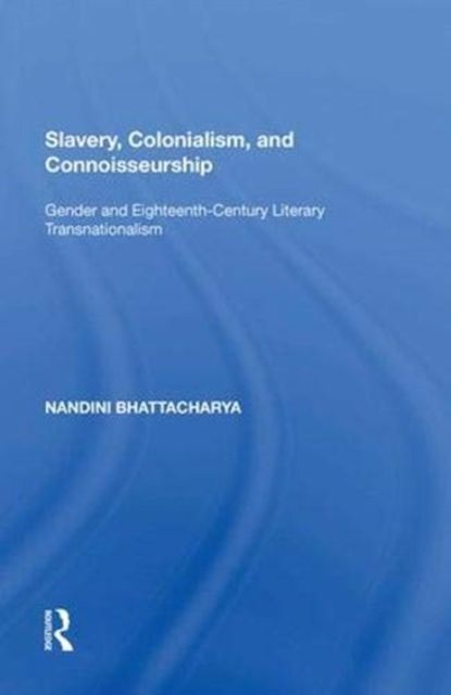 Slavery, Colonialism and Connoisseurship : Gender and Eighteenth-Century Literary Transnationalism