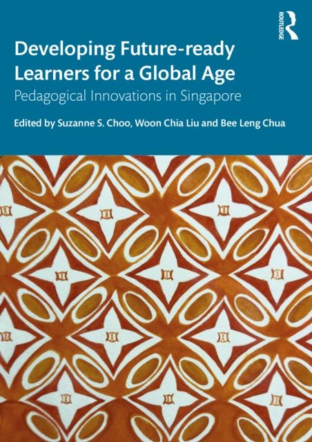 Developing Future-ready Learners for a Global Age : Pedagogical Innovations in Singapore