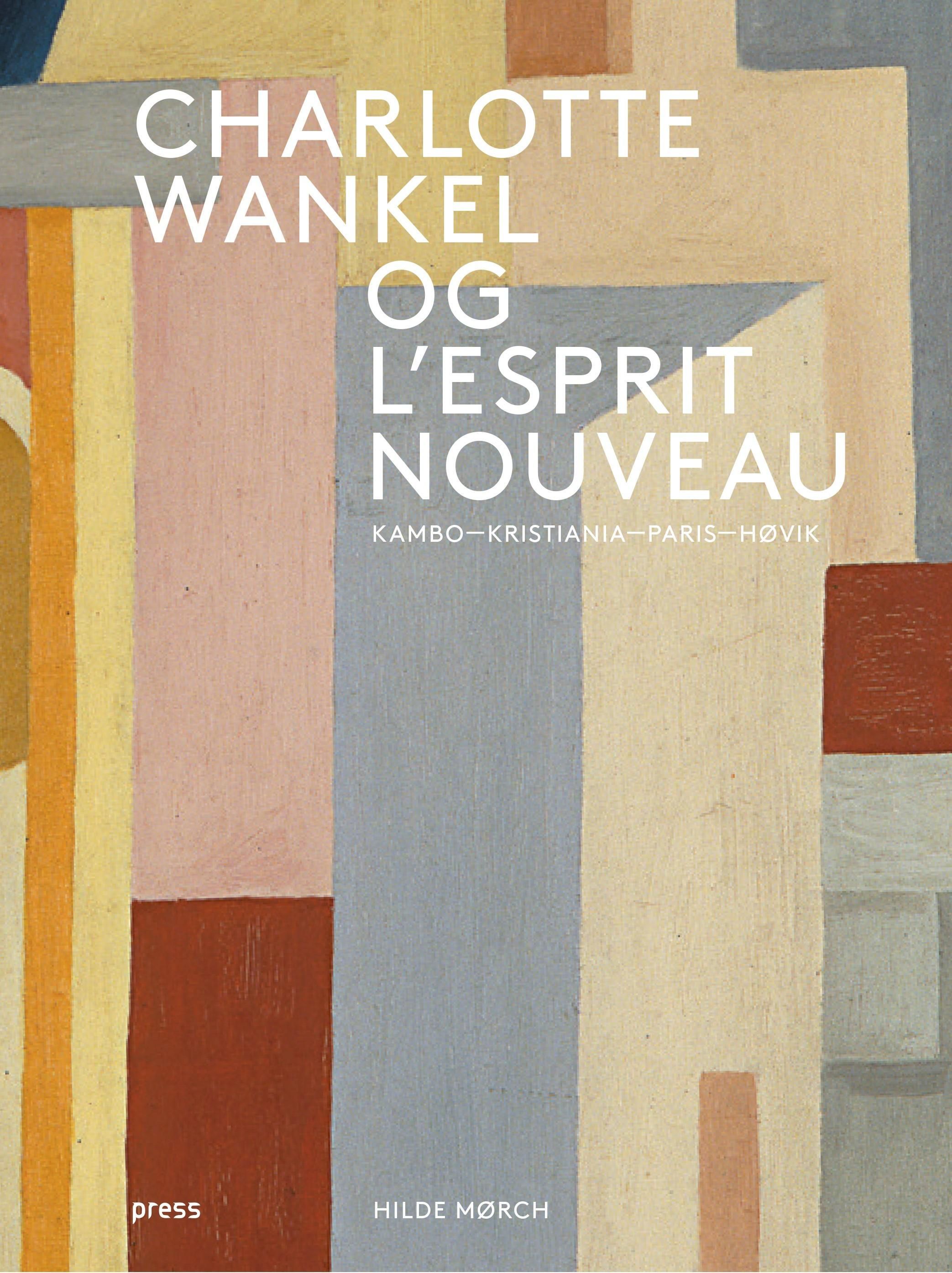 Charlotte Wankel og l'esprit nouveau : Kambo, Kristiania, Paris, Høvik