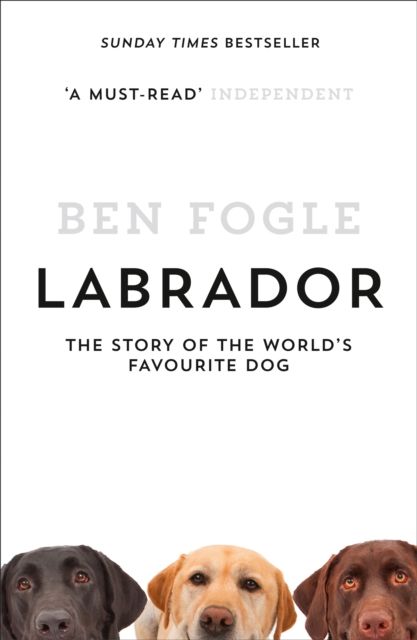 Labrador : The Story of the World’s Favourite Dog