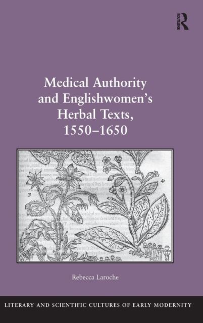 Medical Authority and Englishwomen's Herbal Texts, 1550–1650