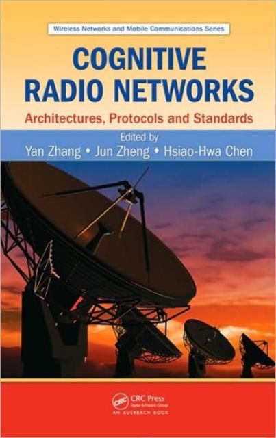 Cognitive Radio Networks : Architectures, Protocols, and Standards