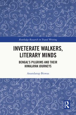 Inveterate Walkers, Literary Minds : Bengal’s Pilgrims and Their Himalayan Journeys