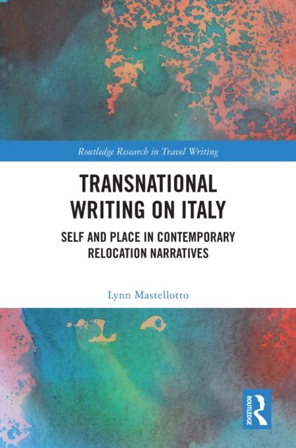 Transnational Writing on Italy : Self and Place in Contemporary Relocation Narratives