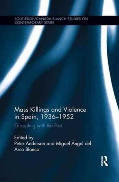Mass Killings and Violence in Spain, 1936-1952 : Grappling with the Past