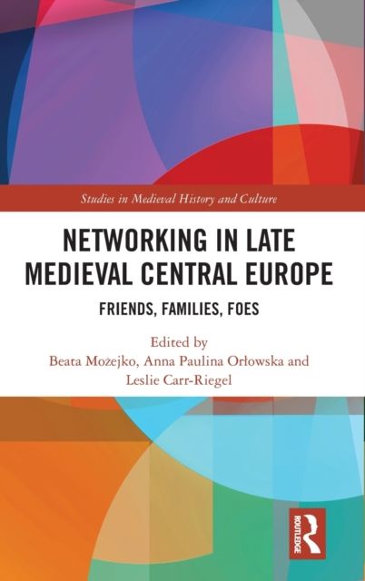 Networking in Late Medieval Central Europe : Friends, Families, Foes