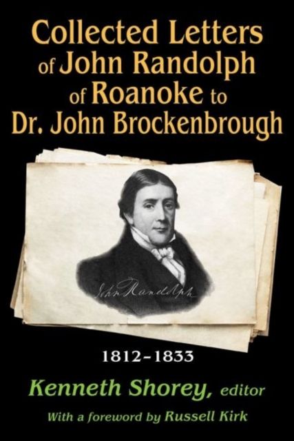 Collected Letters of John Randolph of Roanoke to Dr. John Brockenbrough : 1812-1833