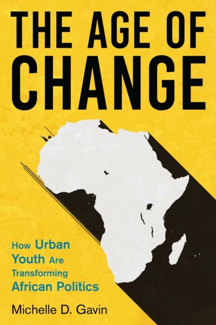 The Age of Change : How Urban Youth Are Transforming African Politics