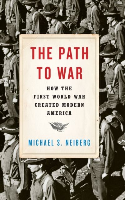 The Path to War : How the First World War Created Modern America