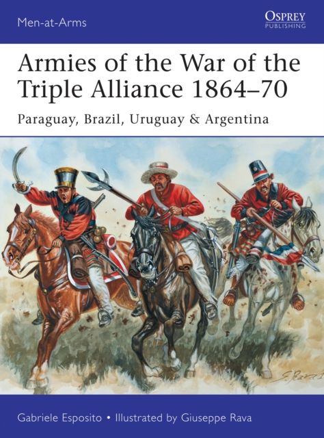 Armies of the War of the Triple Alliance 1864–70 : Paraguay, Brazil, Uruguay & Argentina