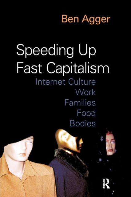 Speeding Up Fast Capitalism : Cultures, Jobs, Families, Schools, Bodies
