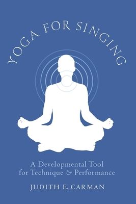 Yoga for Singing : A Developmental Tool for Technique and Performance