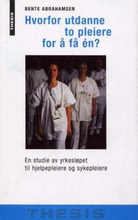 Hvorfor utdanne to pleiere for å få en? : en studie av yrkesløpet til hjelpepleiere og sykepleiere