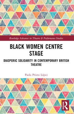 Black Women Centre Stage : Diasporic Solidarity in Contemporary Black British Theatre