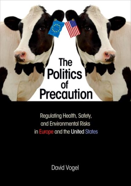 The Politics of Precaution : Regulating Health, Safety, and Environmental Risks in Europe and the United States