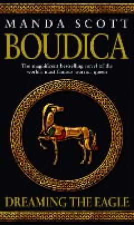 Boudica: Dreaming The Eagle : (Boudica 1): An utterly convincing and compelling epic that will sweep you away to another place and time