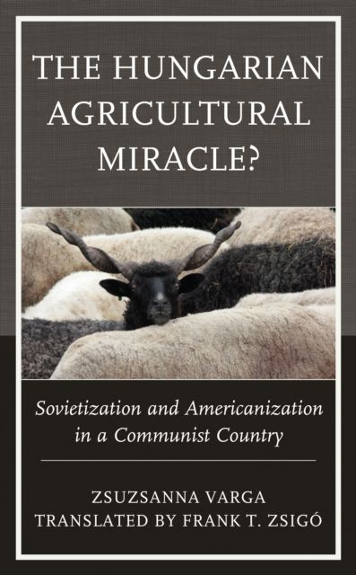 The Hungarian Agricultural Miracle? : Sovietization and Americanization in a Communist Country
