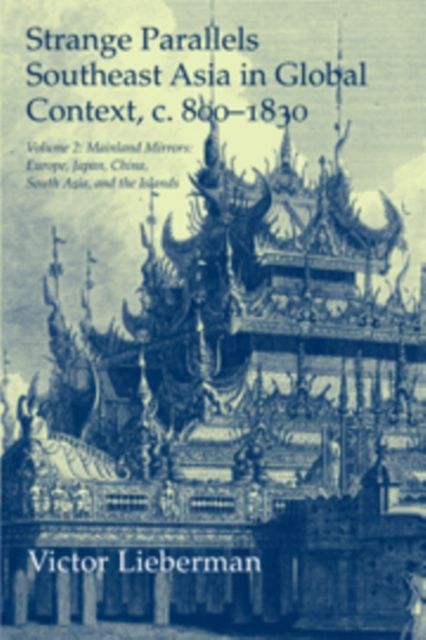 Strange Parallels: Volume 2, Mainland Mirrors: Europe, Japan, China, South Asia, and the Islands : Southeast Asia in Global Context, c.800–1830